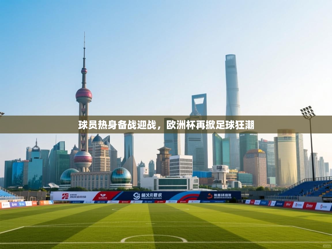 球员热身备战迎战,欧洲杯再掀足球狂潮 第1张