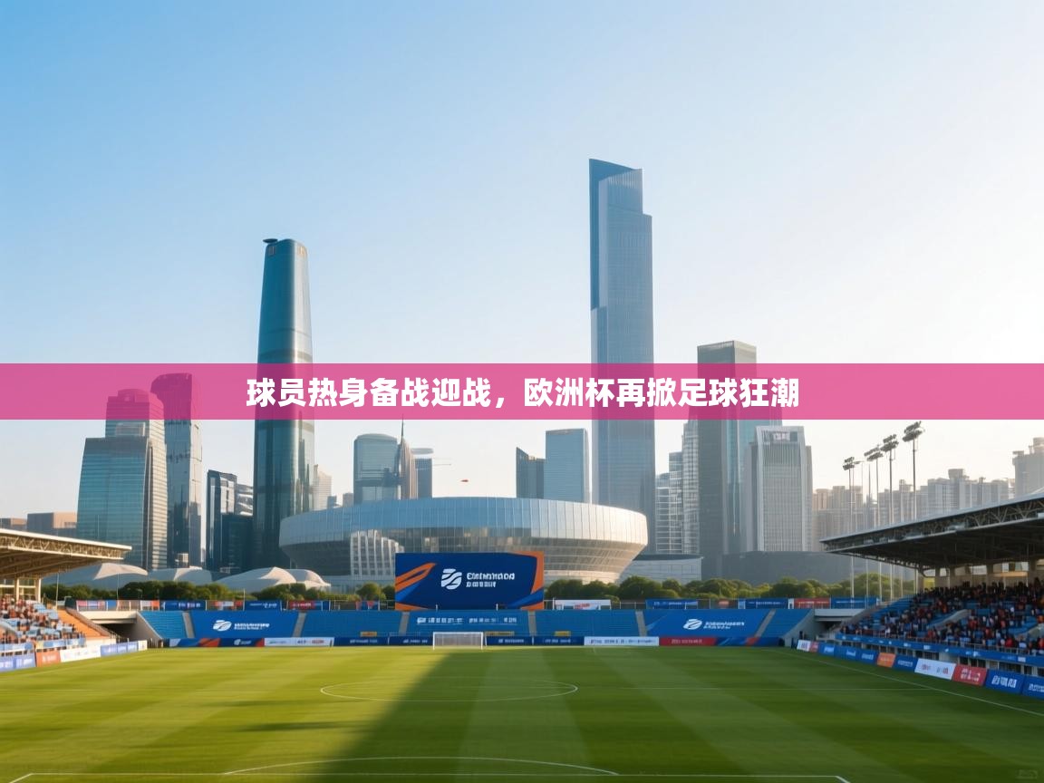 球员热身备战迎战,欧洲杯再掀足球狂潮 第2张