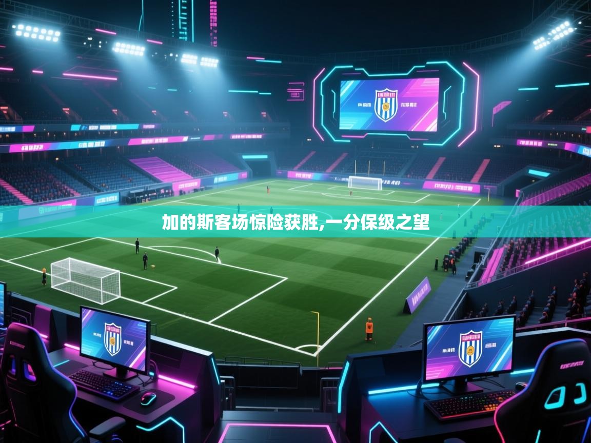 加的斯客场惊险获胜,一分保级之望 第1张